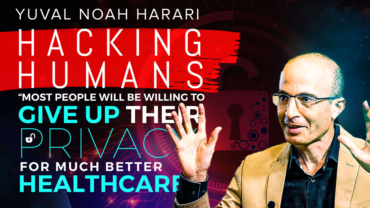 Yuval Noah Harari | Hacking Humans | Why Is Yuval Noah Harari Stating, "Most People Will Be Willing to Give Up Their Privacy for Much Better Health Care?"