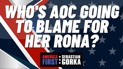 Who's AOC going to blame for her Rona? Sebastian Gorka on AMERICA First