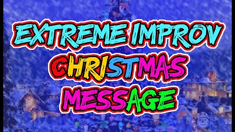 Extreme Improv Christmas Message 2022