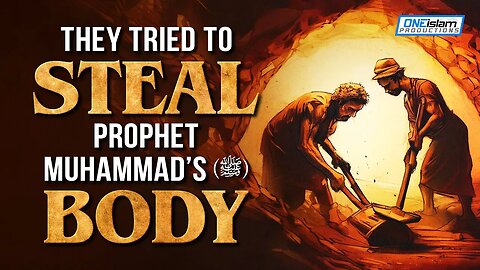 THEY TRIED TO STEAL PROPHET MUHAMMAD’S (ﷺ) BODY