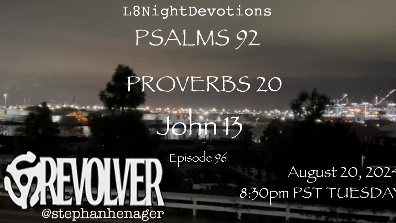 L8NIGHTDEVOTIONS REVOLVER -PSALM 92- PROVERBS 20- JOHN 13- READING WORSHIP PRAYERS