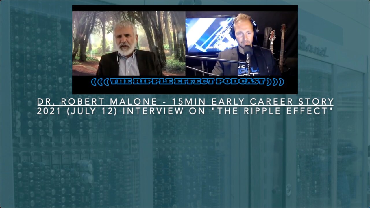 2021 (July 12) interview on "The Ripple Effect" - Dr. Robert Malone 15min early career story