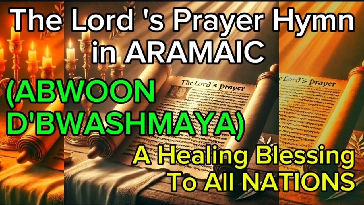 The Lord's Prayer Hymn in ARAMAIC (ABWOON D'BWASHMAYA) A Healing Blessing to All NATIONS