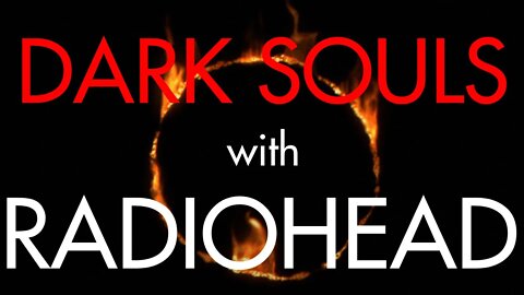 Dark Souls with Radiohead (Where I End and you Begin)