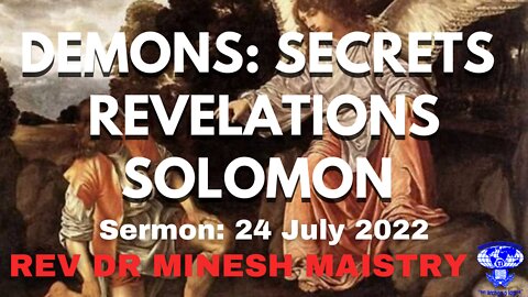 DEMONS: SECRETS REVELATIONS SOLOMON (Sermon: 24 July 2022) - REV DR MINESH MAISTRY