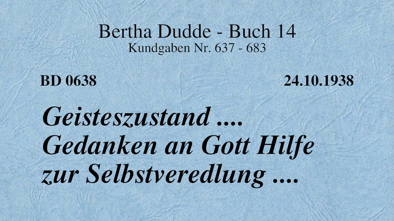 BD 0638 - GEISTESZUSTAND .... GEDANKEN AN GOTT HILFE ZUR SELBSTVEREDLUNG ....