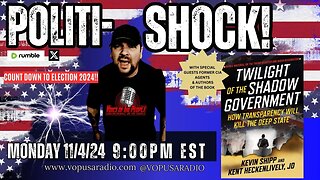 POLITI-SHOCK! ELECTION COUNTDOWN W/ FMR CIA OFFICER KEVIN SHIPP & KENT HECKENLIVELY