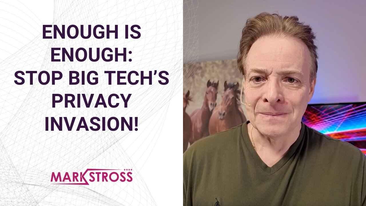 Big Tech’s Overreach: When Is Enough, Enough? | Mark Stross on Privacy & Humanity