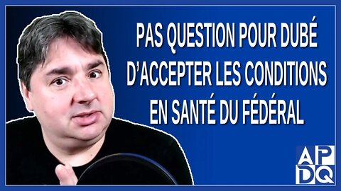 Pas question pour Dubé d'accepter les conditions en santé du fédéral