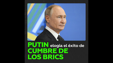 Putin te cuenta en menos de un minuto los logros del segundo día de la Cumbre BRICS