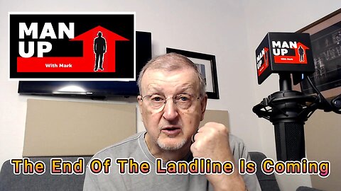 Man Up With Mark - Episode #111 - The End Of The Landline Is Coming.