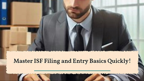 Demystifying ISF Filing: Your Guide to Smooth and Compliant Importation