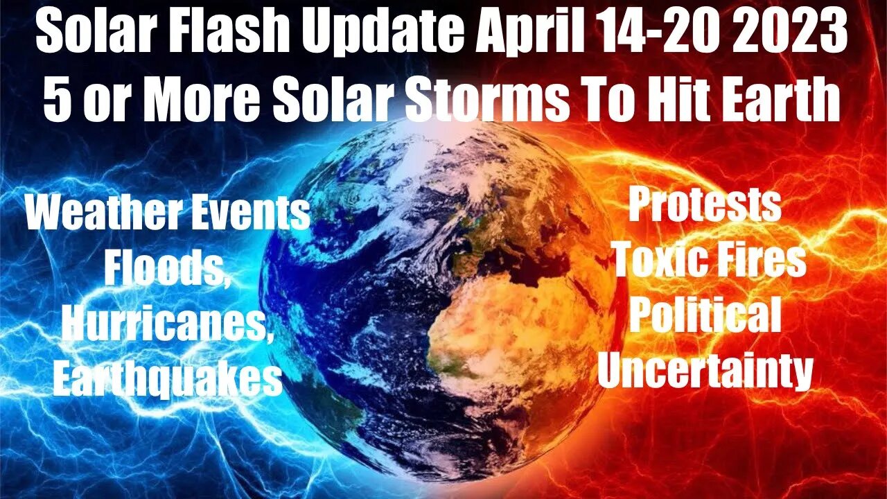 SOLAR FLASH UPDATE April 14th - 20th 2023 - 5 Solar Events Hitting Earth - Extreme Weather, Protests