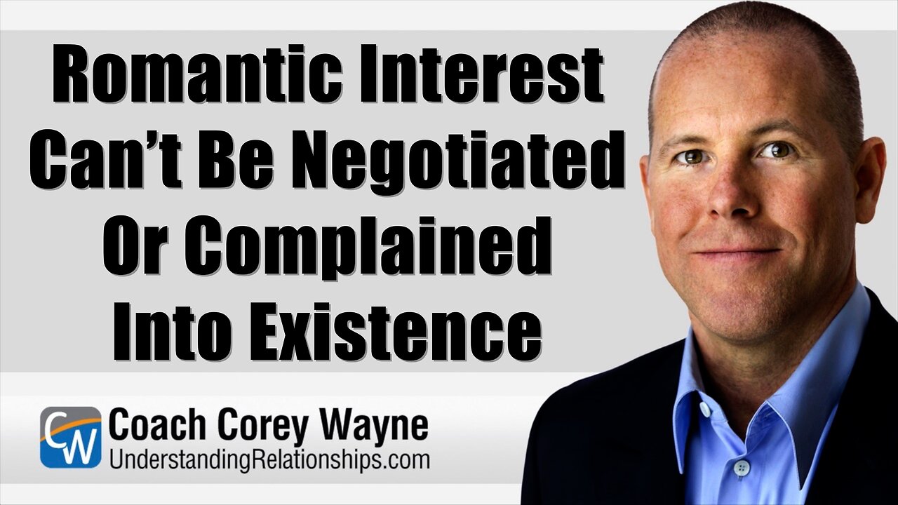 Romantic Interest Can’t Be Negotiated Or Complained Into Existence