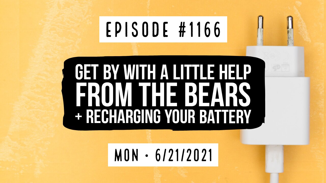 #1166 Get By With A Little Help From The Bears & Resting & Recharging Your Battery