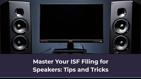 Demystifying ISF Filing for Speakers: Expert Tips for Smooth Customs Clearance