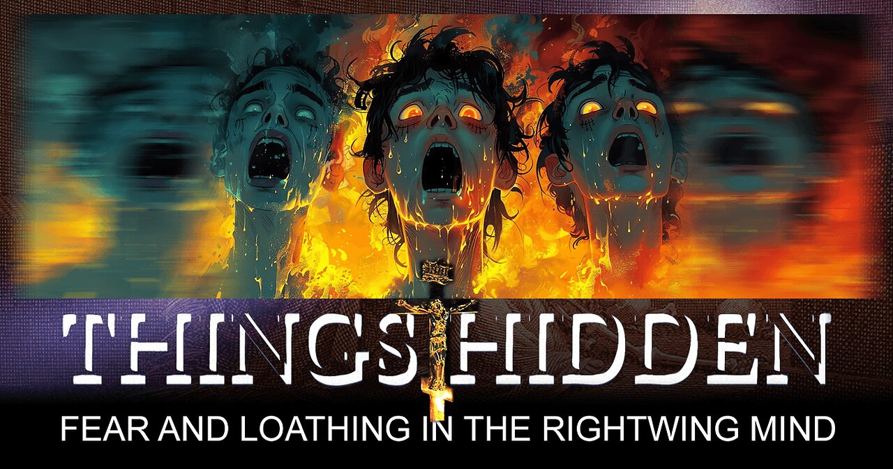 THINGS HIDDEN 203: Fear and Loathing in the Rightwing Mind