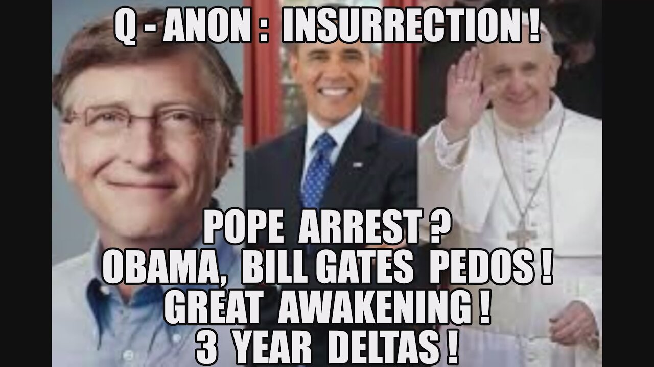 Q-ANON: INSURRECTION ACT! OBAMA, BILL GATES PEDOS! POPE ARREST? GREAT AWAKENING! BIG WEEK 3 YR DELTA