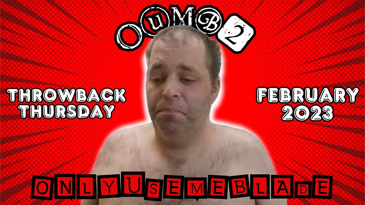 ONLYUSEmeBLADE (OUMB2) Drunk & Disorderly - Throwback 2023 #tbt