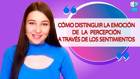 Cómo distinguir la emoción de la Percepción a través de los Sentimientos | Mi camino hacia la Vida