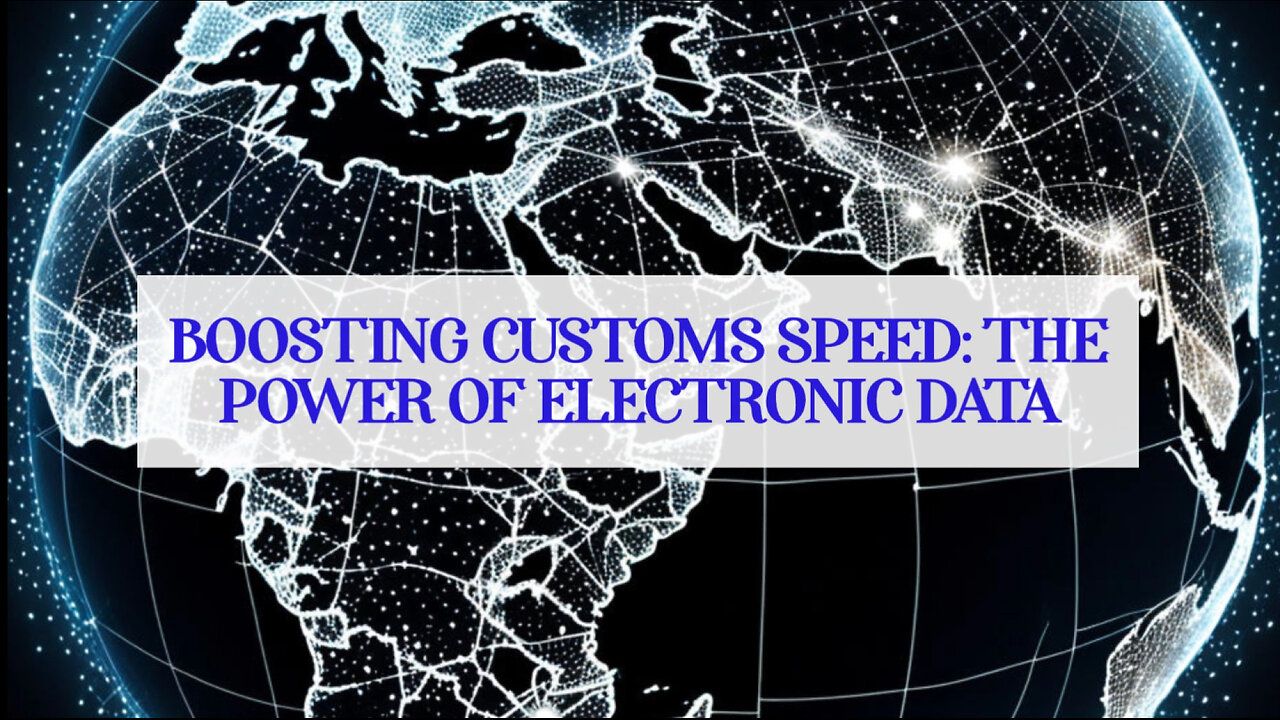 Unlocking the Power of Advanced Electronic Data for Efficient Customs Clearance