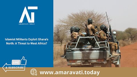 Islamist Militants Exploit Ghana's North A Threat to West Africa | Amaravati Today