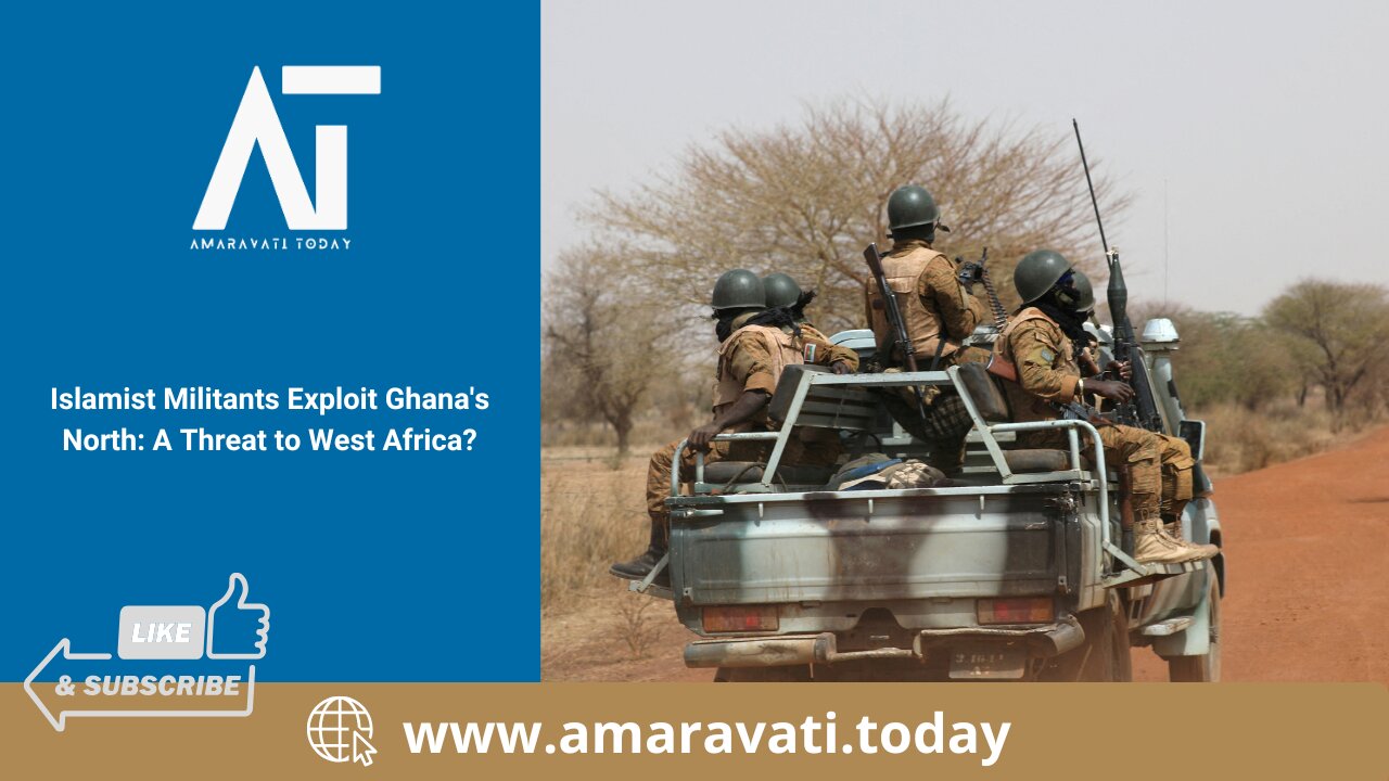 Islamist Militants Exploit Ghana's North A Threat to West Africa | Amaravati Today