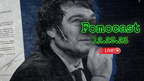 Fomocast 12.29.23 - Disrupting BRICS One Milei at a Time | News Talk, Videos and More