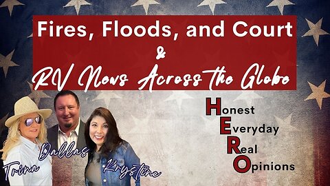 Fire, Floods, Court Cases and RV Global Updates!