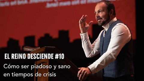 El Reino Desciende #10- Cómo ser piadoso y sano en tiempos de crisis