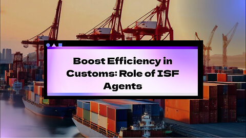 Supercharge Your Customs Process with ISF Agents and Brokers