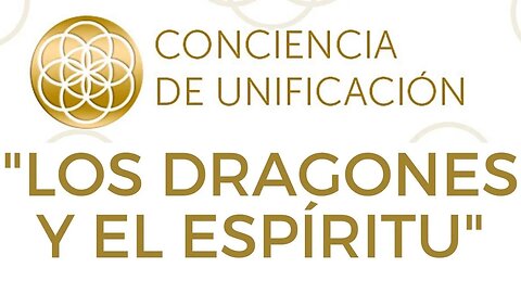 Conciencia de Unificación: Los dragones y el espíritu.