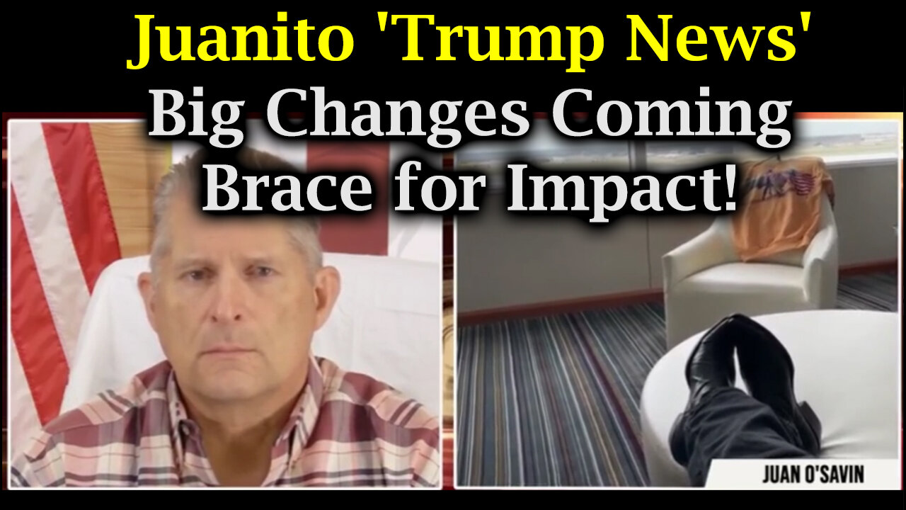 Juan O Savin Brace for Impact > 'Trump News' - Big Changes Coming