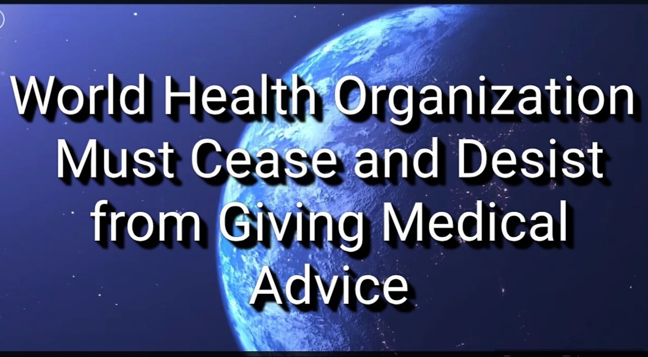 The World Health Organization must Cease & Desist from Giving Medical Advice