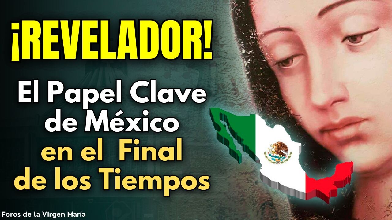 Por qué México es Clave en el Plan Divino para el Final de los Tiempos ¡Te vas a sorprender!