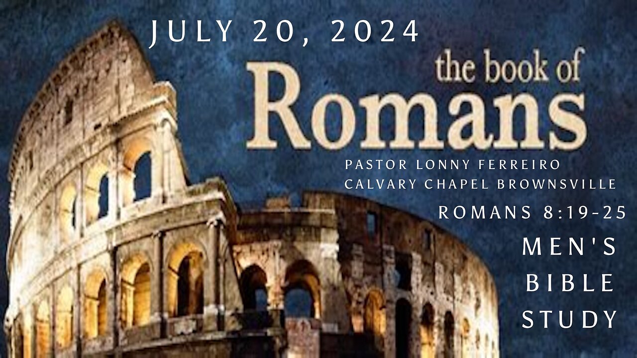 Men's Bible Study July 20, 2024- Pastor Lonny Ferreiro Romans 8:19-25