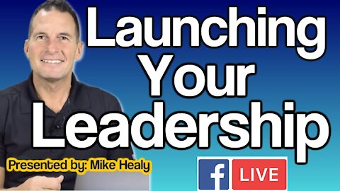 Launching Your Leadership | Leadership Training Tips with Mike Healy