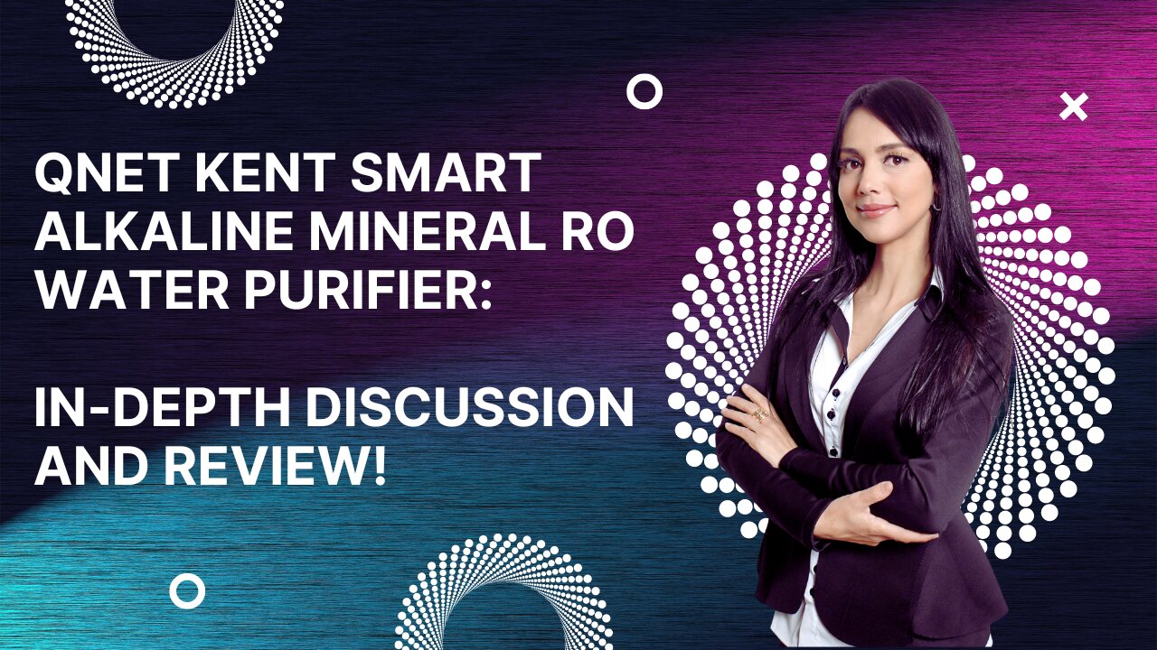 QNET KENT Smart Alkaline Mineral RO Water Purifier: In-Depth Discussion and Review!