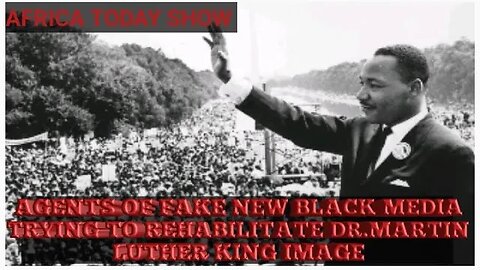 AFRICA TODAY SHOW -AGENTS OF FAKE MEDIA TRYING TO REHABILITATE DR.MARTIN LUTHER KINGS IMAGE