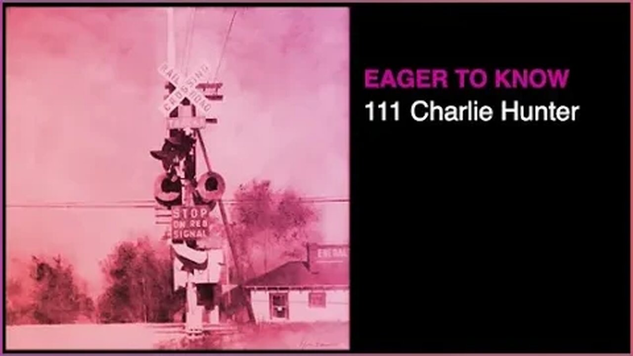 Eager To Know : 111 Charlie Hunter