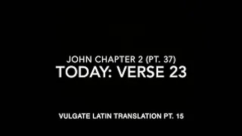 John Ch 2 Pt 37 Verse 23 (Vulgate 15)