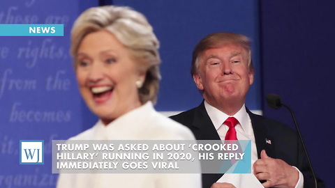 Trump Was Asked About ‘Crooked Hillary’ Running In 2020, His Reply Immediately Goes Viral