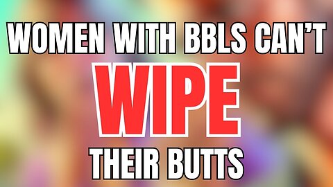 Women with BBL's Can't Wipe Their Butts