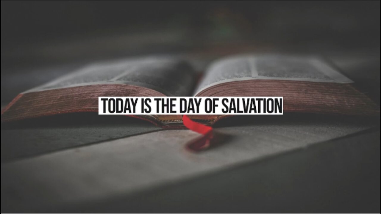 Today is the Day of Salvation!