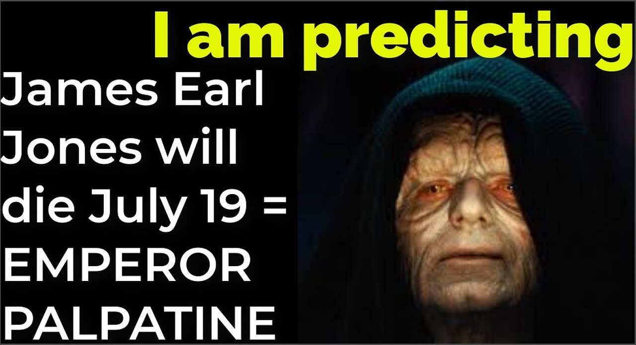 I am predicting: James Earl Jones will die July 19 = EMPEROR PALPATINE PROPHECY