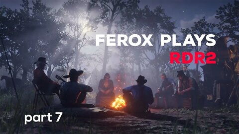 Ferox Plays RDR2 - PART 7