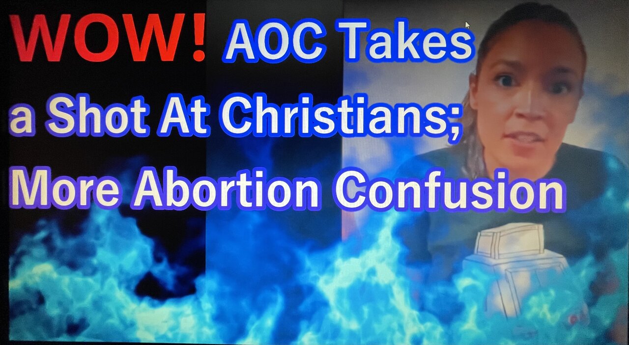 WOW! AOC Takes a Shot at Christians; More Abortion Confusion