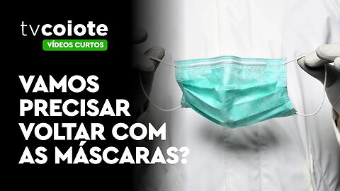 Talvez a gente precise voltar a usar máscara