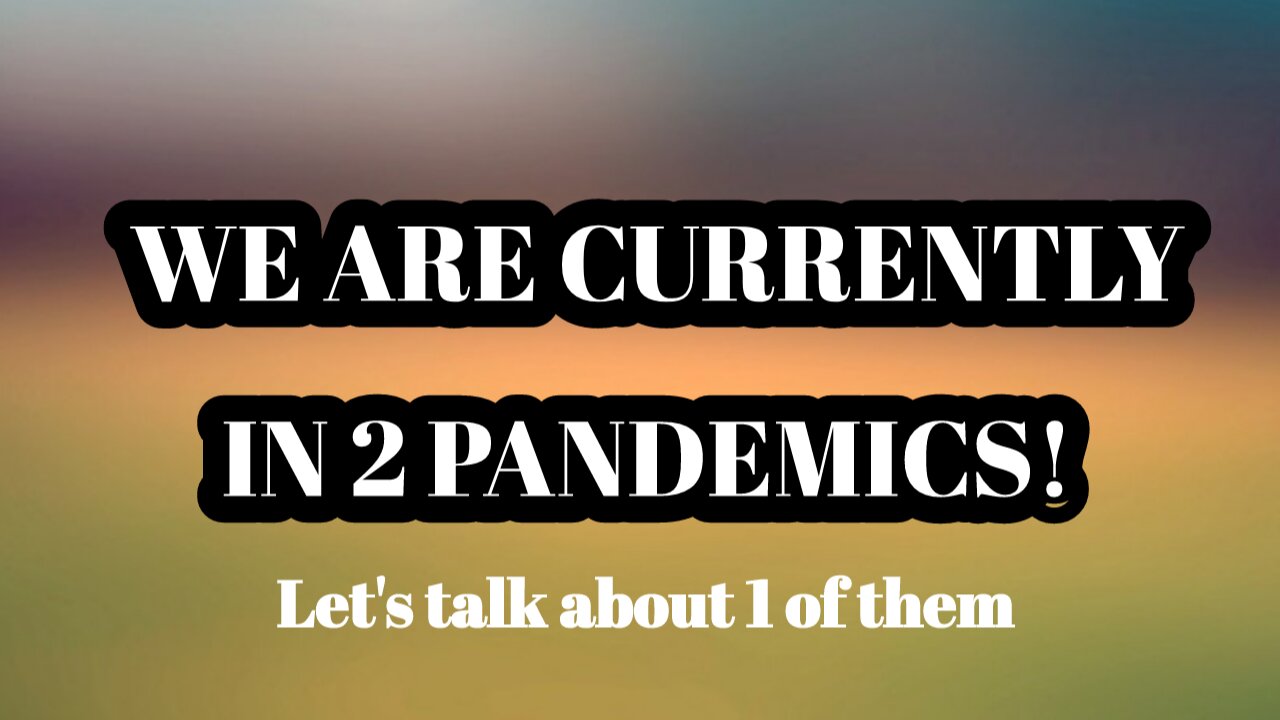 We are currently in 2 Pandemics!