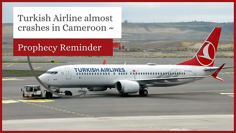 Turkish Airline almost crashes in Cameroon ~ Prophecy Reminder